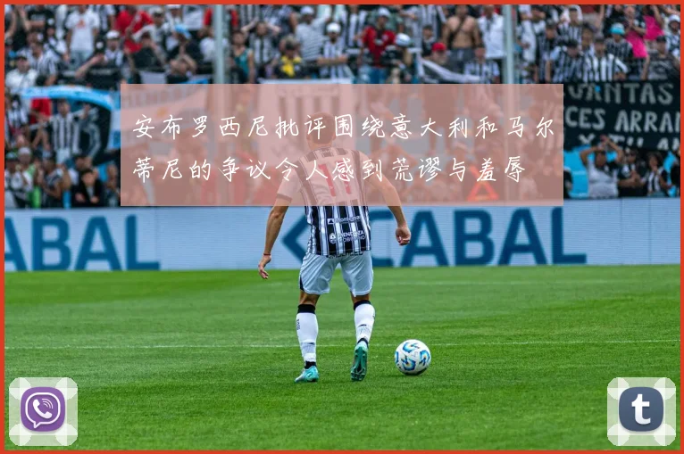 安布罗西尼批评围绕意大利和马尔蒂尼的争议令人感到荒谬与羞辱